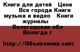 Книги для детей › Цена ­ 100 - Все города Книги, музыка и видео » Книги, журналы   . Вологодская обл.,Вологда г.